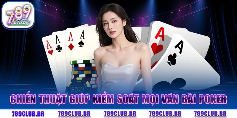 Chiến thuật giúp kiểm soát mọi ván bài Poker