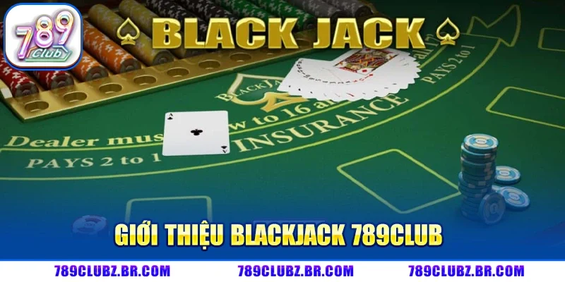 Giới Thiệu Blackjack 789CLUB 